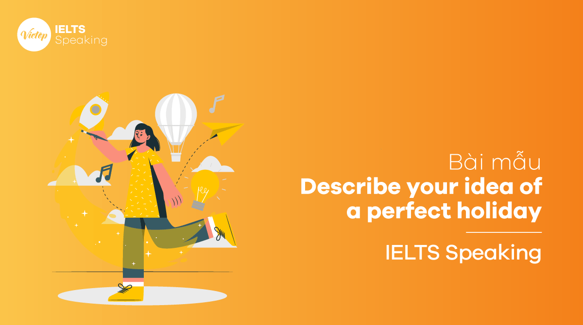 Bài mẫu Describe your idea of a perfect holiday - IELTS Speaking