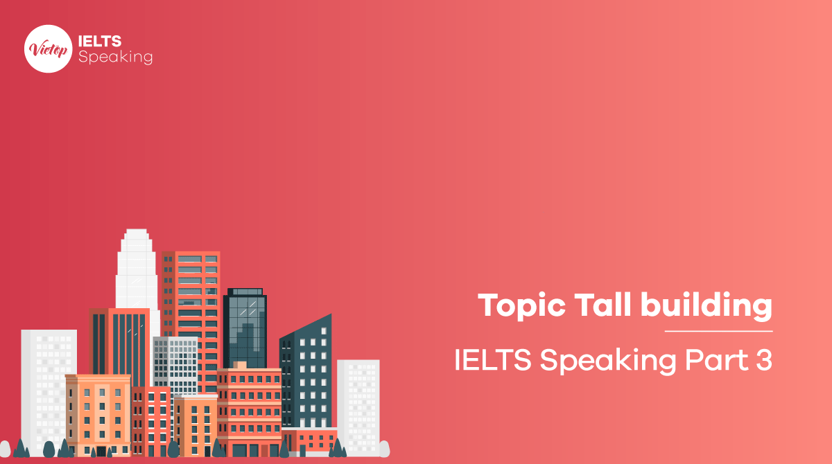 Bài mẫu Topic Tall building - IELTS Speaking part 3