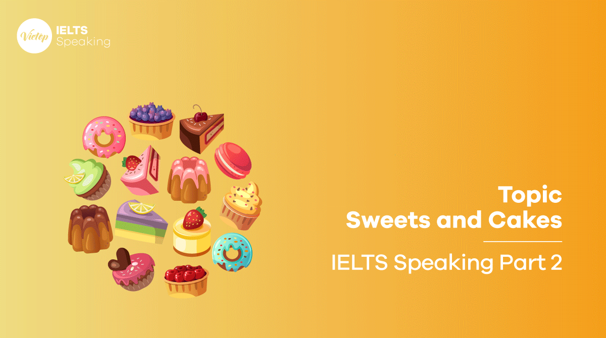 Bài mẫu topic Sweets and Cakes - IELTS Speaking part 3