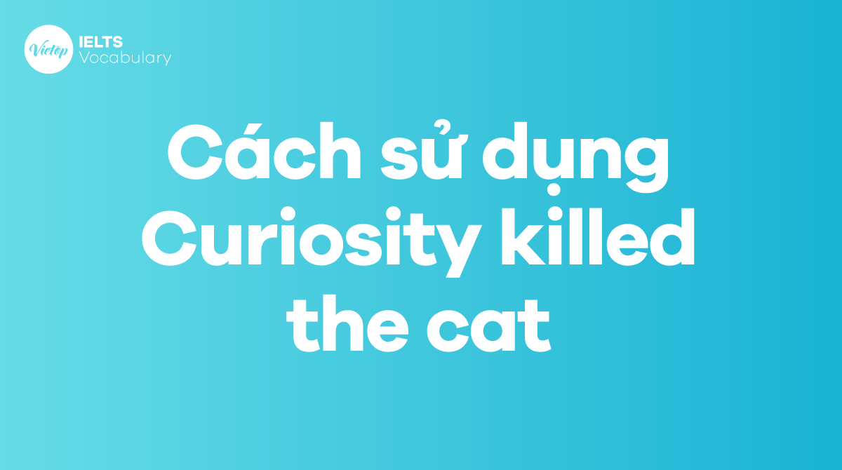 Cách sử dụng Idiom Curiosity killed the cat