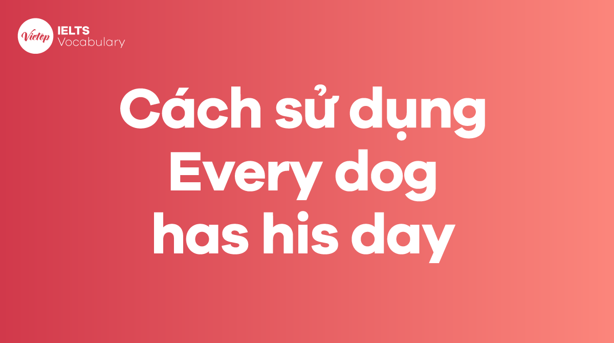 Cách sử dụng Idiom Every dog has his day