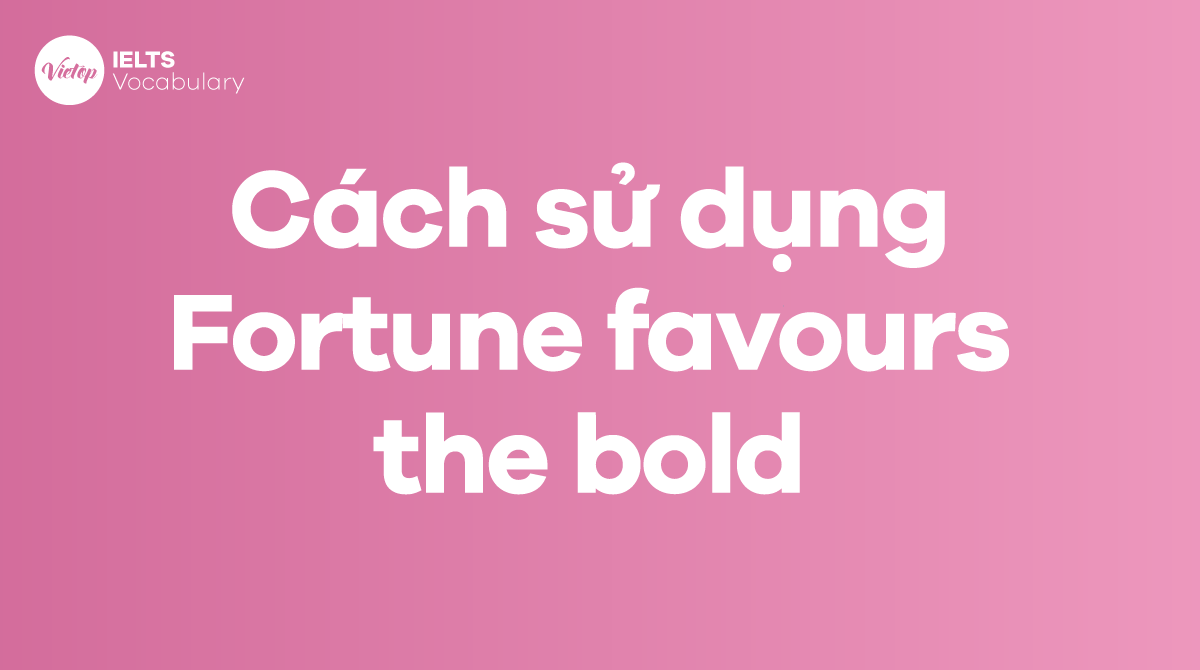 Cách sử dụng Idiom Fortune favours the bold