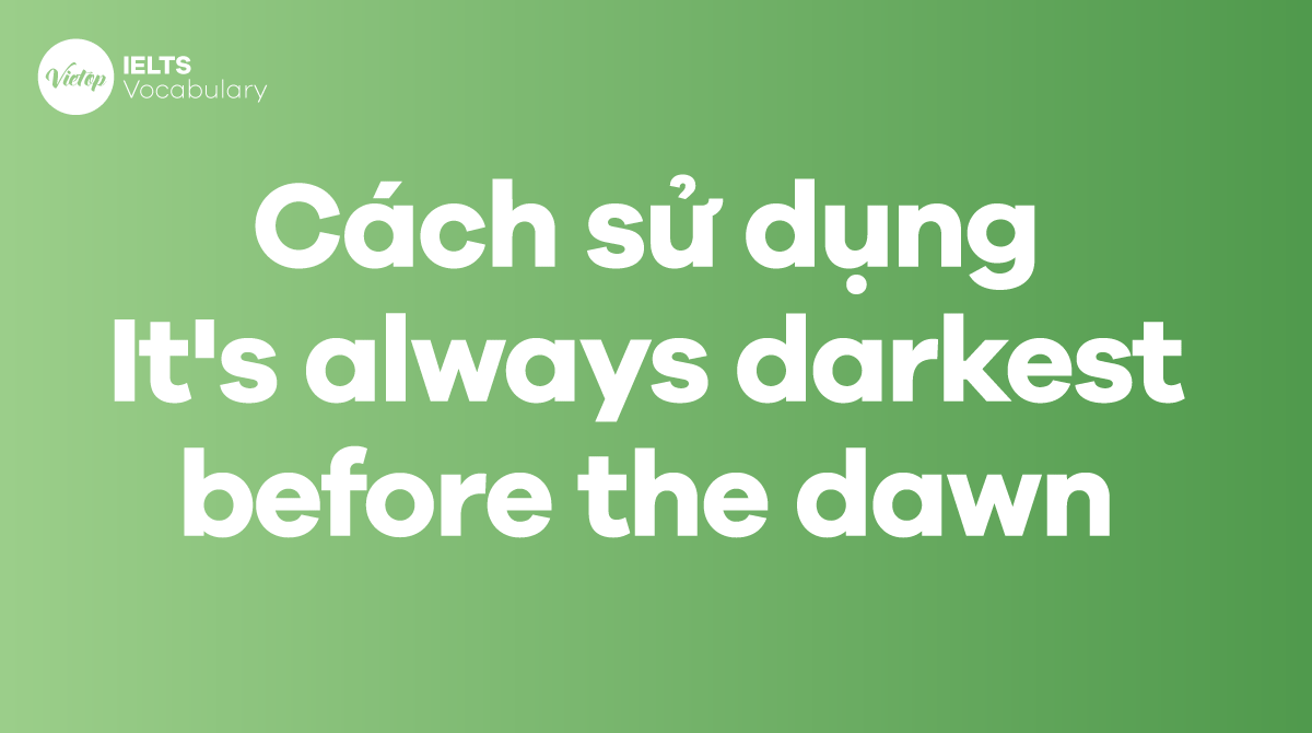 Cách sử dụng Idiom It's always darkest before the dawn