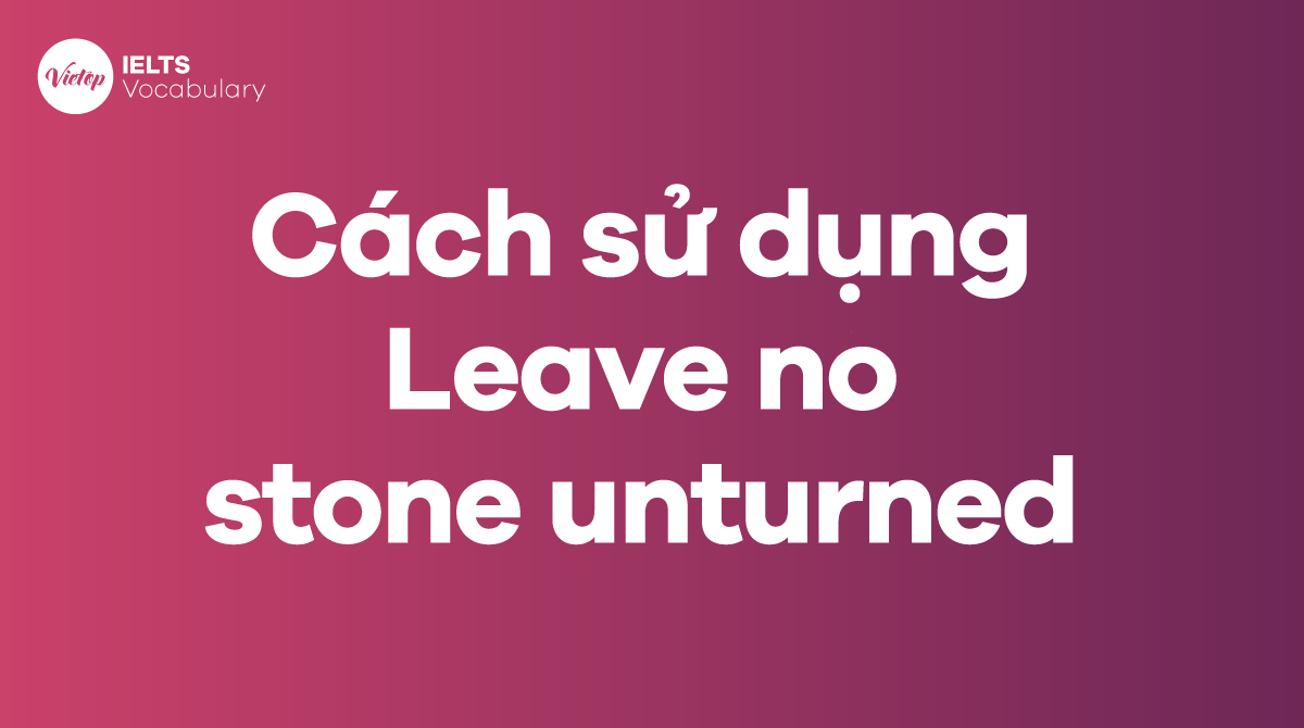 Cách sử dụng Idiom Leave no stone unturned