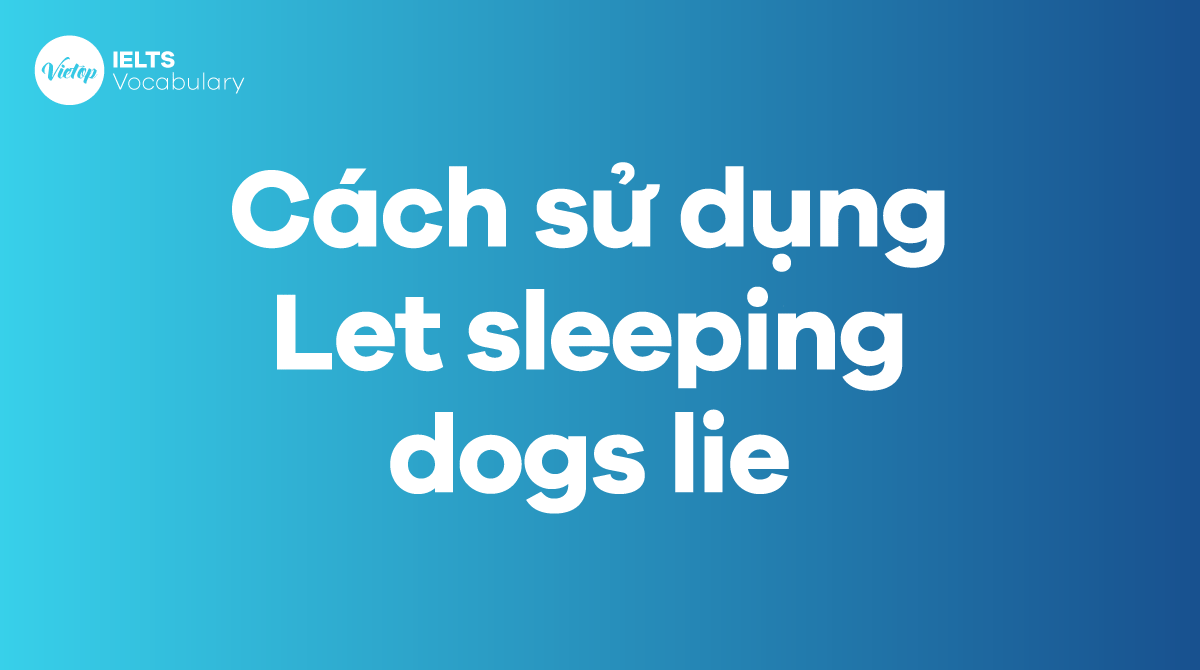 Cách sử dụng Idiom Let sleeping dogs lie
