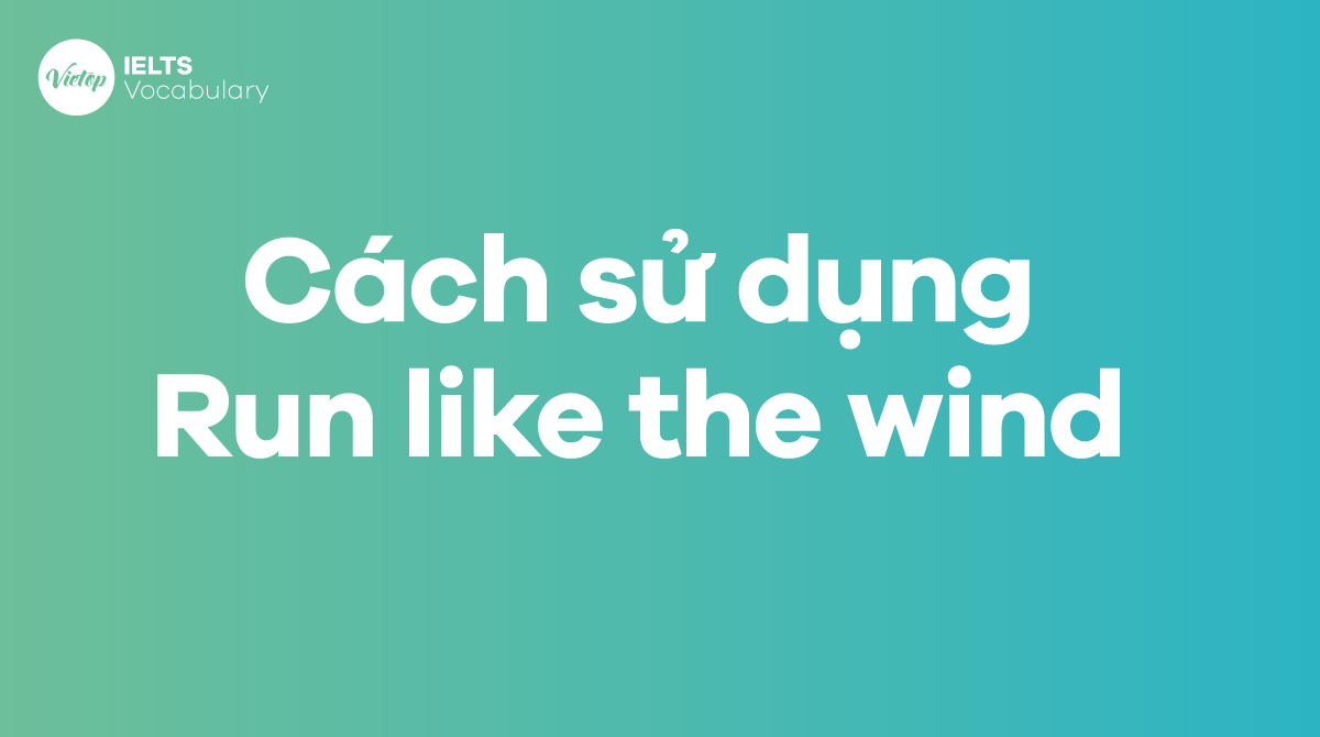 Cách sử dụng Idiom Run like the wind