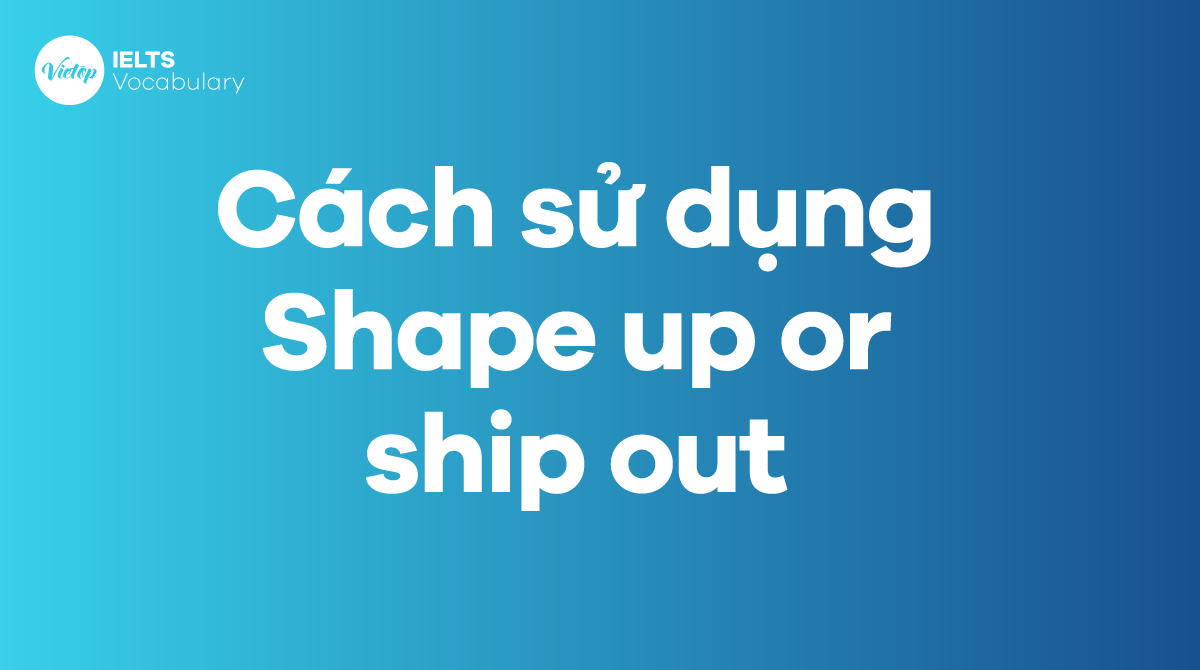 Cách sử dụng Idiom Shape up or ship out