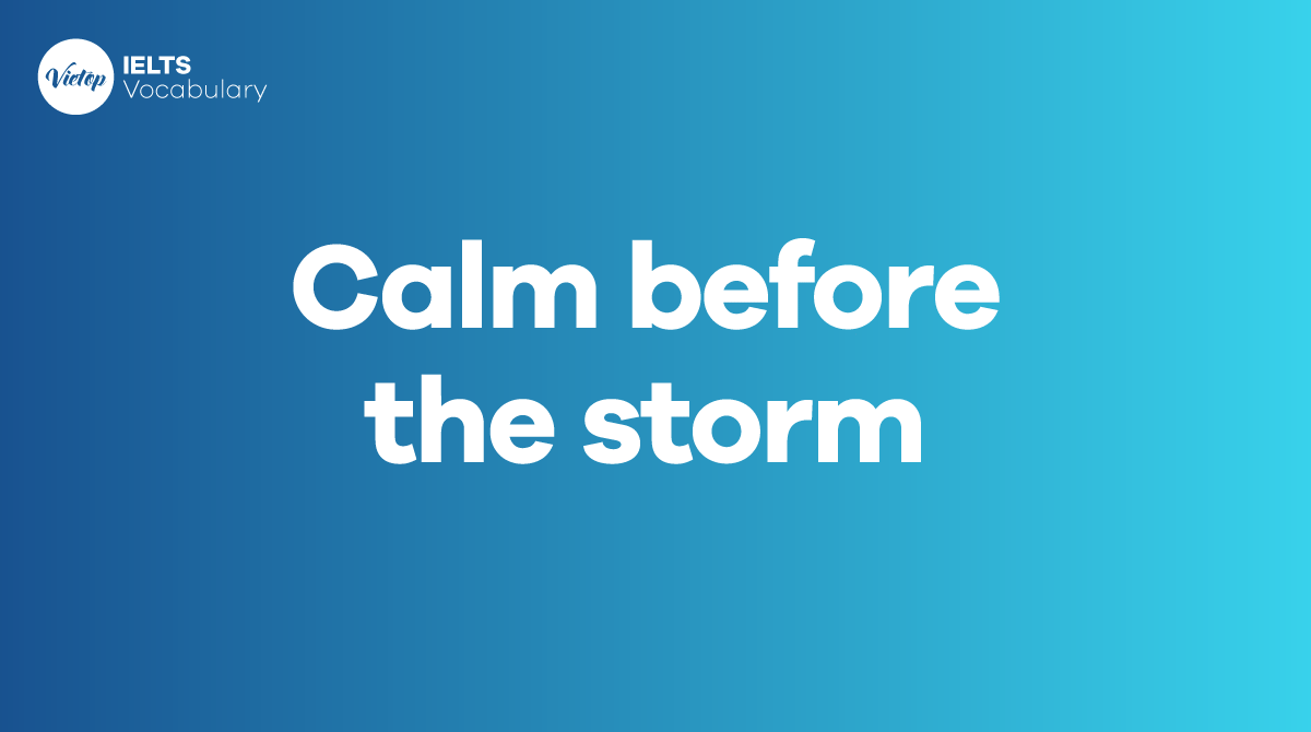 Calm before the storm là gì Ý nghĩa và cách dùng giao tiếp