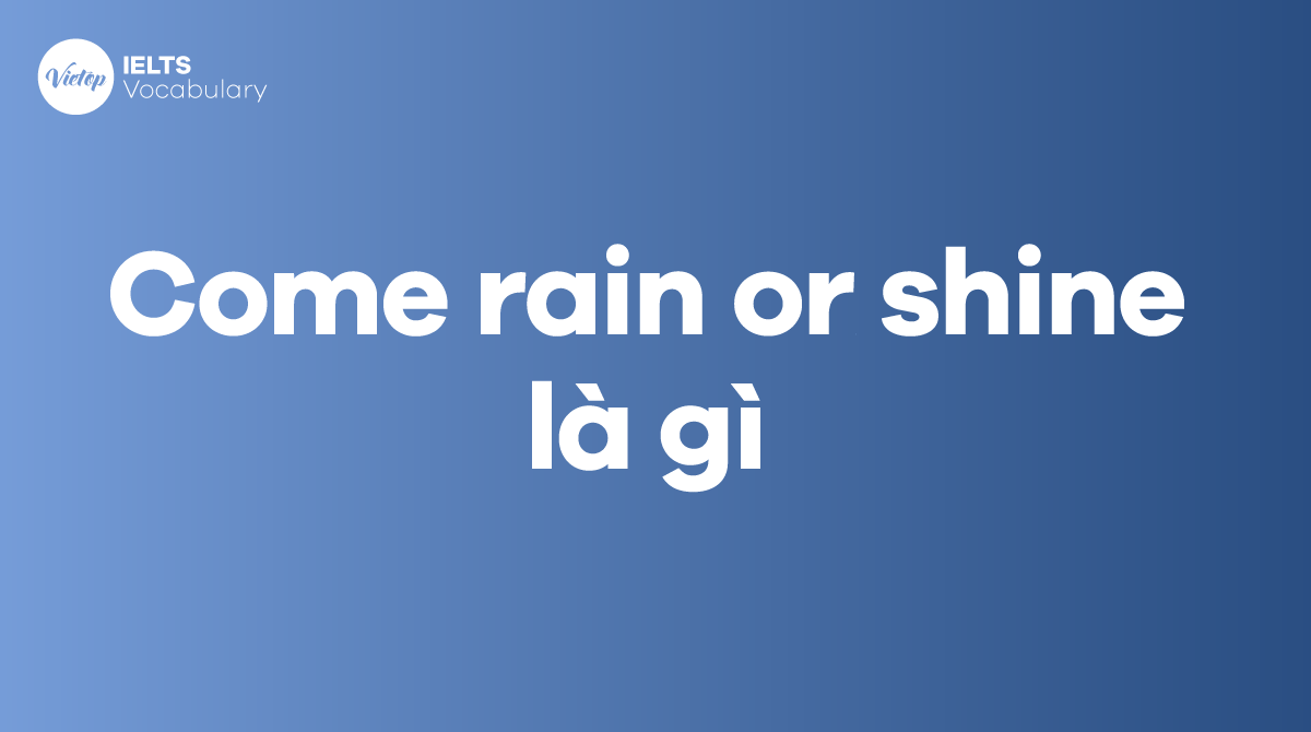 Come rain or shine là gì