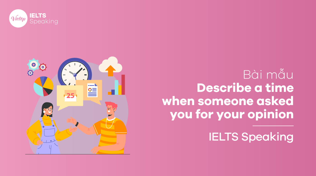 Describe a time when someone asked you for your opinion - Bài mẫu IELTS Speaking part 2, part 3