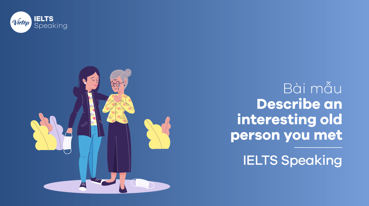 Describe an interesting old person you met - IELTS Speaking part 2, 3 