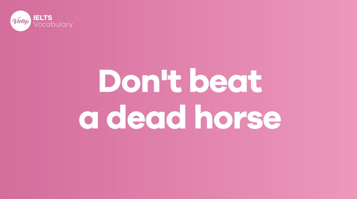 Don't beat a dead horse là gì