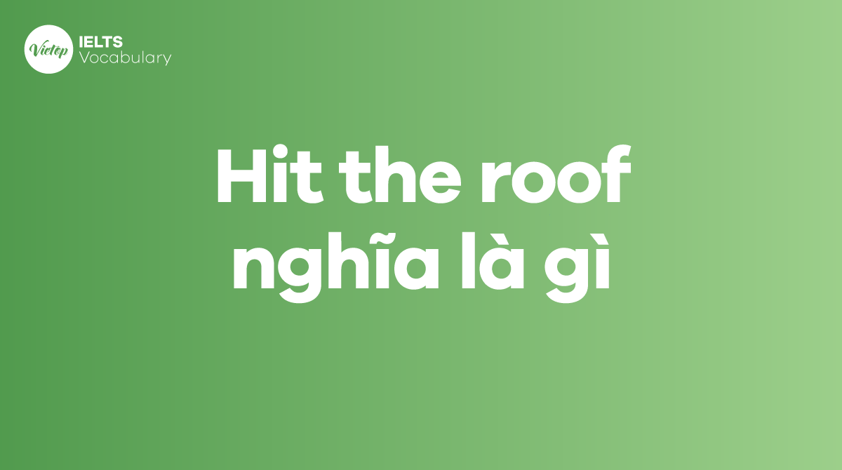 Hit the roof nghĩa là gì