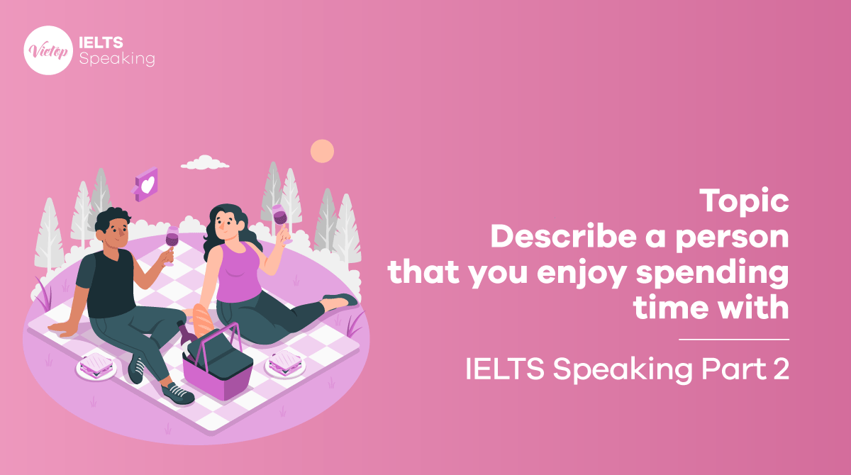 IELTS Speaking part 2 Describe a person that you enjoy spending time with