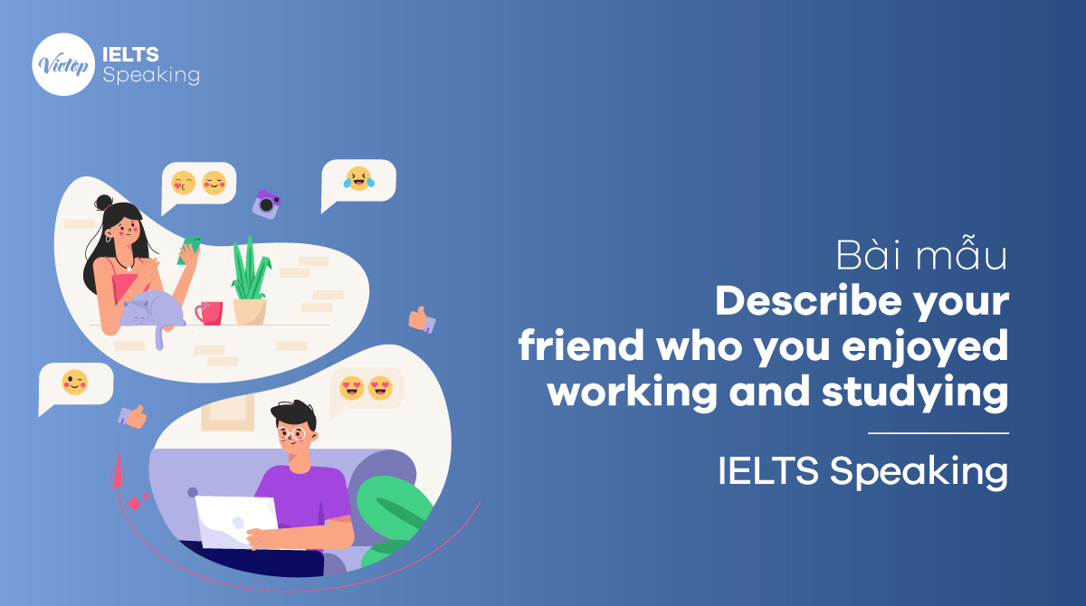 IELTS Speaking part 2 Describe your friend who you enjoyed working and studying