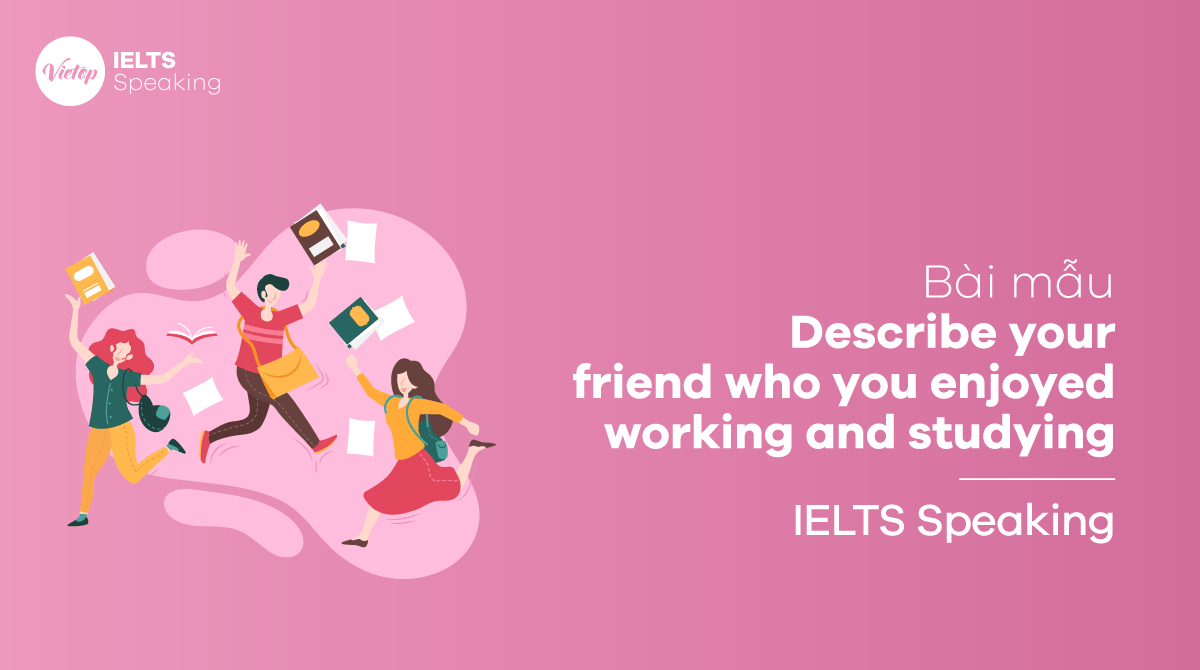 IELTS Speaking part 3 Describe your friend who you enjoyed working and studying