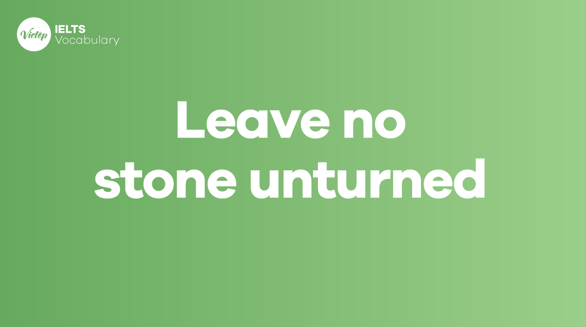 Leave no stone unturned là gì
