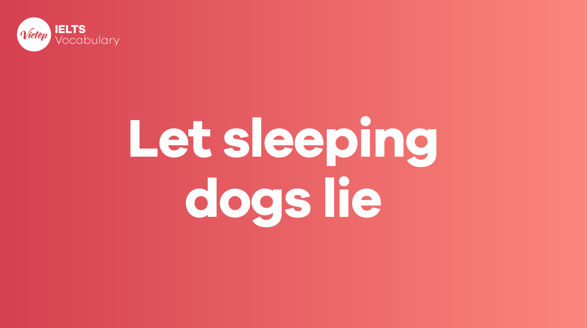 Let sleeping dogs lie là gì