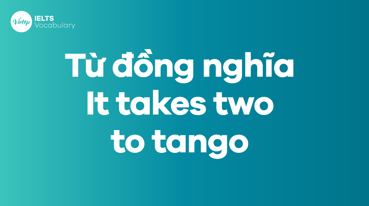 Những từ, cụm từ đồng nghĩa với thành ngữ It takes two to tango