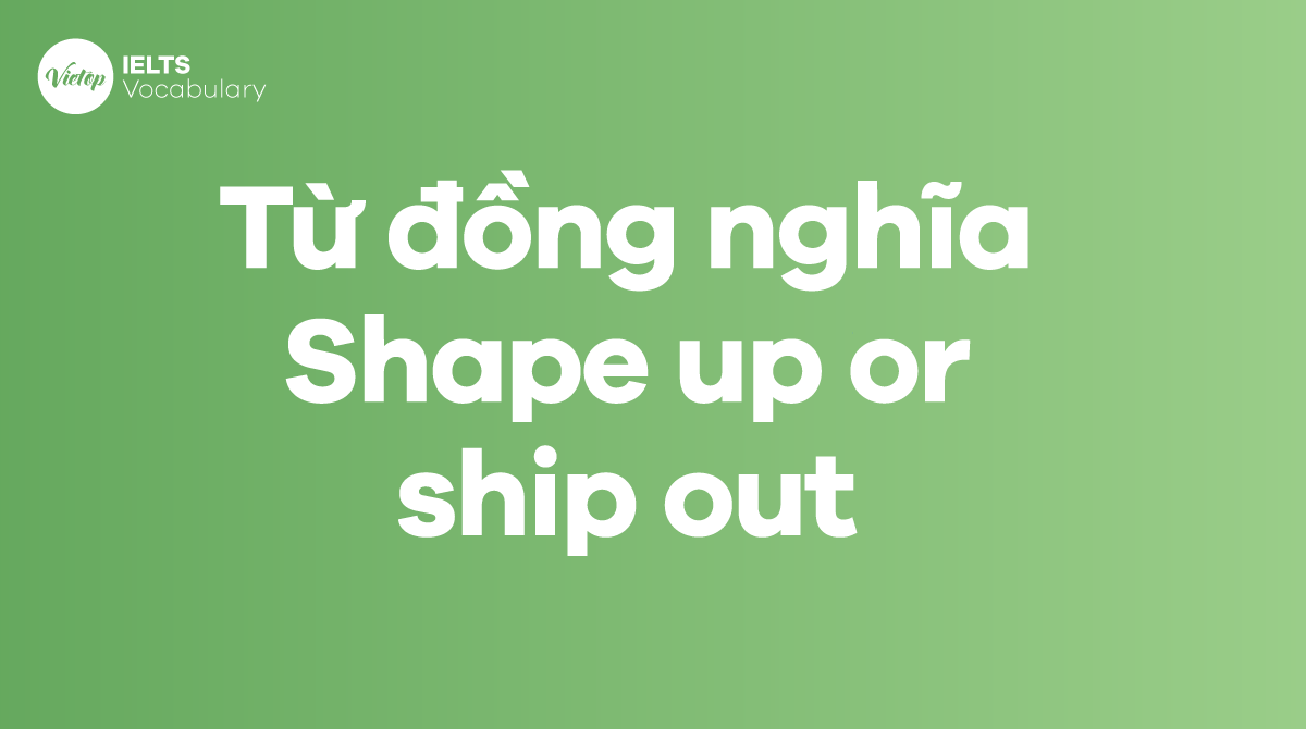 Những từ, cụm từ đồng nghĩa với thành ngữ Shape up or ship out