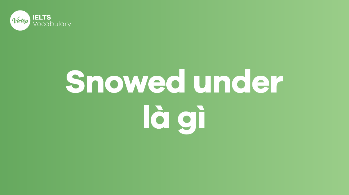 Snowed under là gì