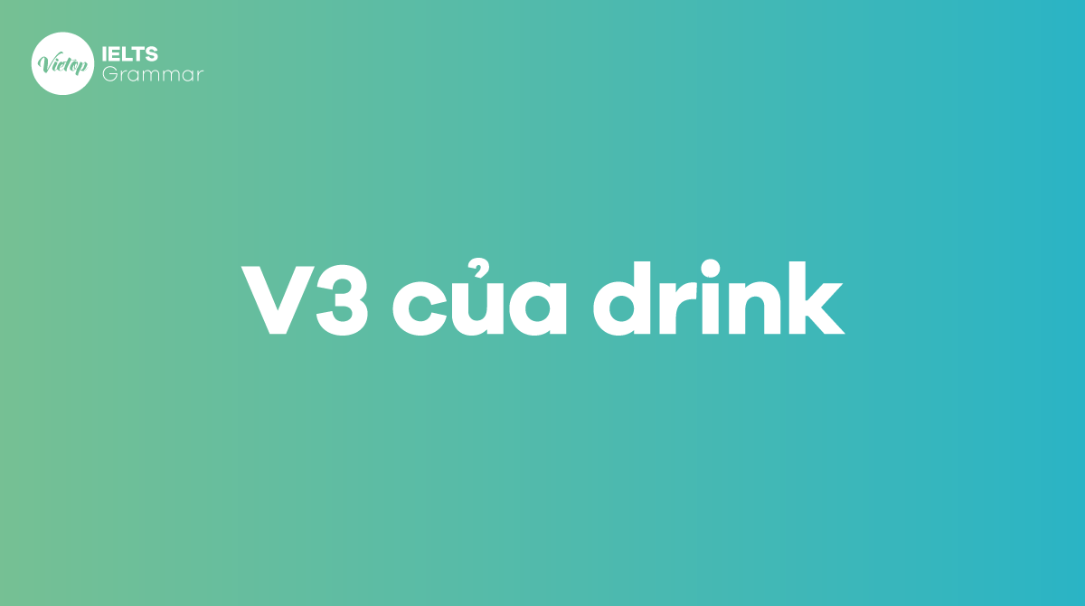 V1 V2 V3 của drink - Quá khứ của drink