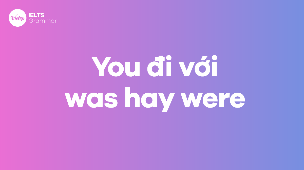 You đi với was hay were