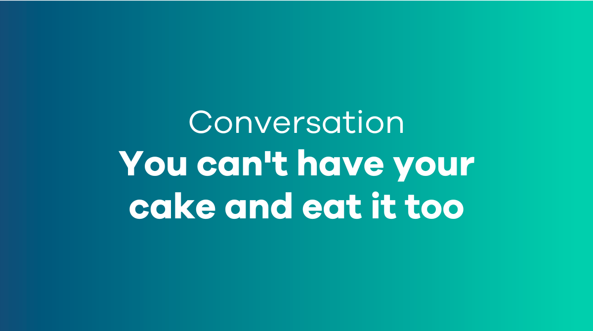 You can't have your cake and eat it too