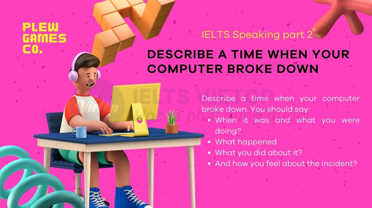 Describe a time when your computer broke down - IELTS Speaking part 2