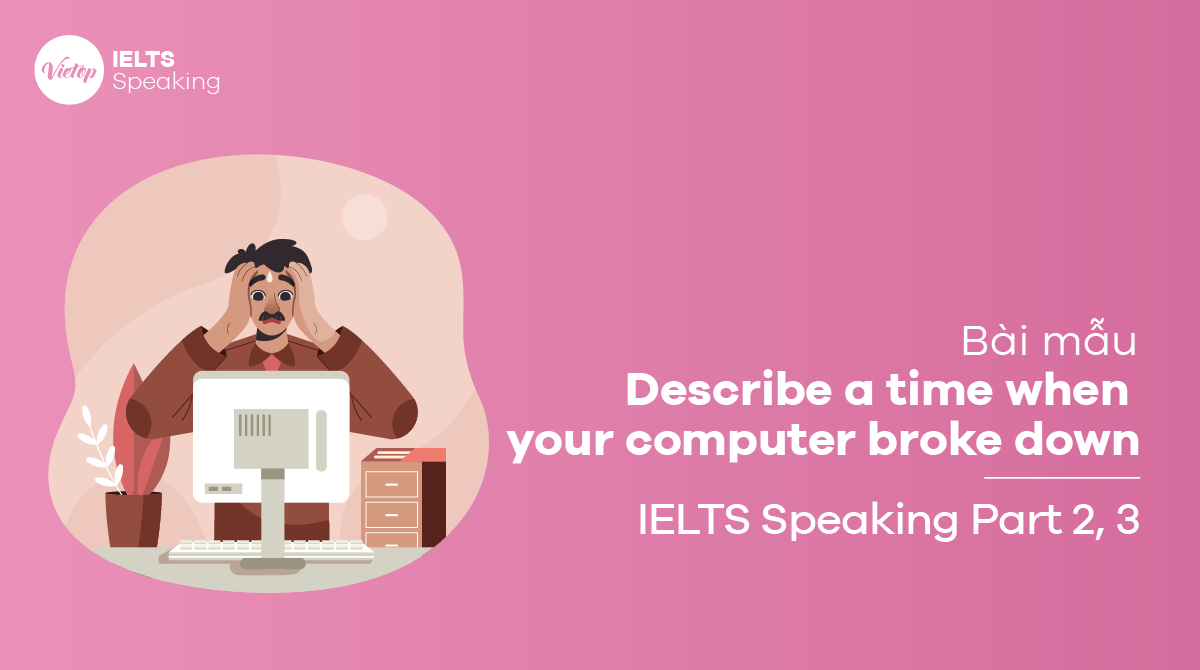 Describe a time when your computer broke down – IELTS Speaking part 2, part 3