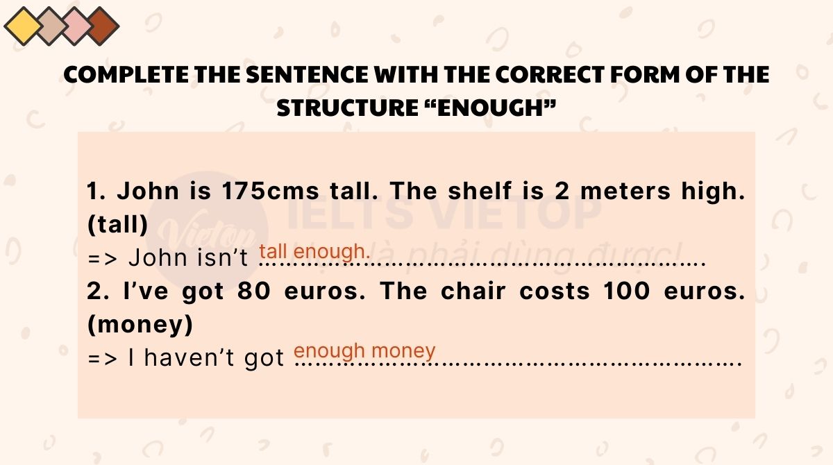 Complete the sentence with the correct form of the structure enough