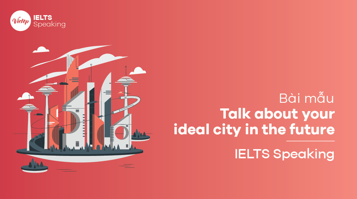 Talk about your ideal city in the future – Speaking sample & vocabulary