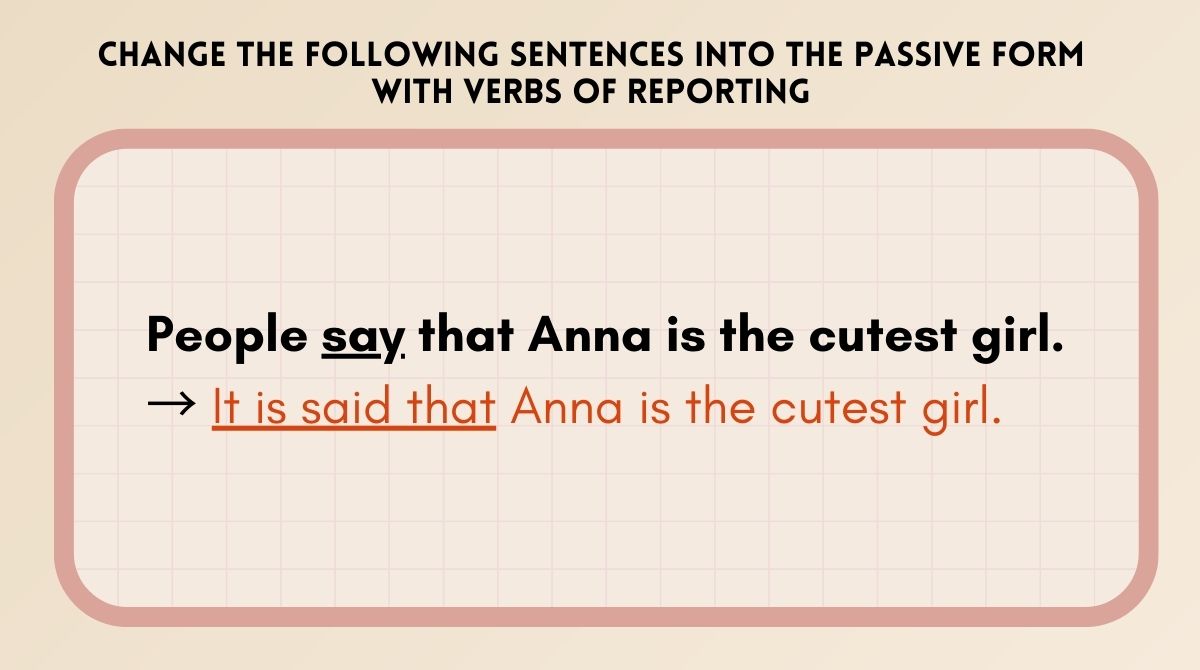 Change the following sentences into the passive form with verbs of reporting